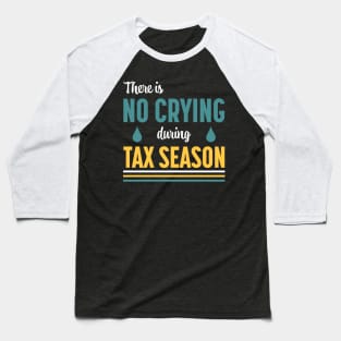 There Is No Crying During Tax Season Baseball T-Shirt